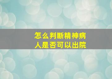 怎么判断精神病人是否可以出院