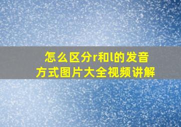 怎么区分r和l的发音方式图片大全视频讲解