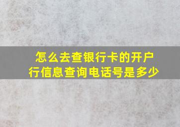 怎么去查银行卡的开户行信息查询电话号是多少