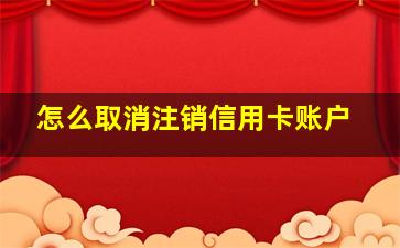 怎么取消注销信用卡账户