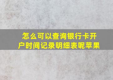 怎么可以查询银行卡开户时间记录明细表呢苹果