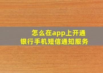 怎么在app上开通银行手机短信通知服务