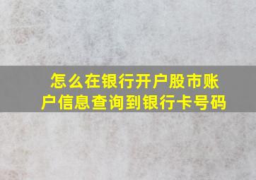 怎么在银行开户股市账户信息查询到银行卡号码