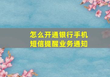 怎么开通银行手机短信提醒业务通知