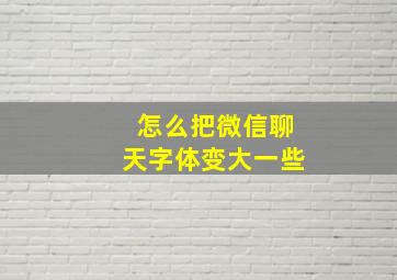 怎么把微信聊天字体变大一些