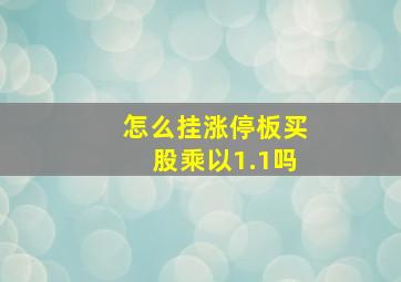 怎么挂涨停板买股乘以1.1吗