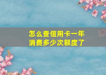 怎么查信用卡一年消费多少次额度了