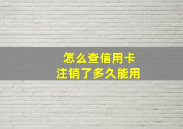 怎么查信用卡注销了多久能用