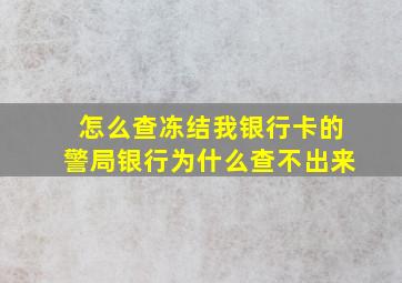 怎么查冻结我银行卡的警局银行为什么查不出来