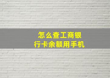 怎么查工商银行卡余额用手机