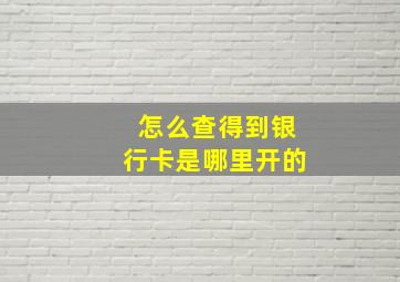 怎么查得到银行卡是哪里开的