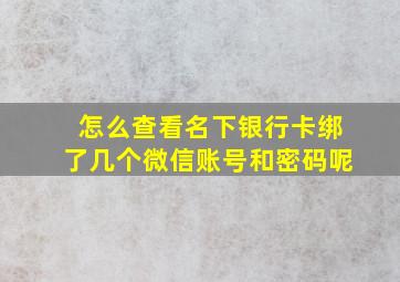 怎么查看名下银行卡绑了几个微信账号和密码呢