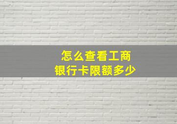 怎么查看工商银行卡限额多少