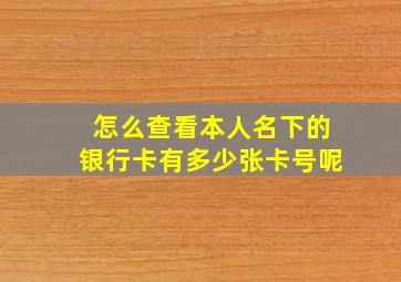 怎么查看本人名下的银行卡有多少张卡号呢