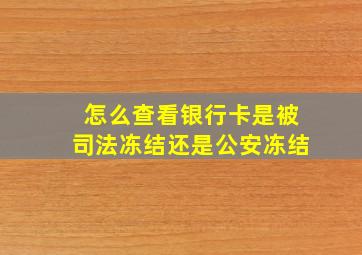 怎么查看银行卡是被司法冻结还是公安冻结