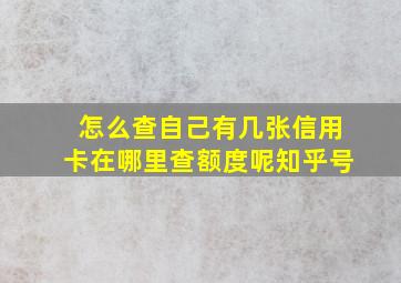 怎么查自己有几张信用卡在哪里查额度呢知乎号