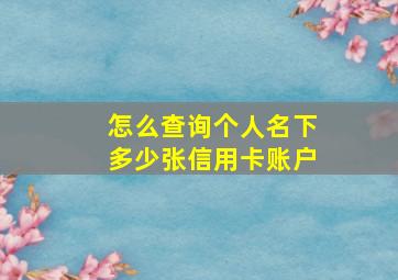 怎么查询个人名下多少张信用卡账户