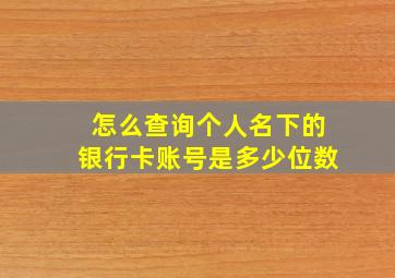 怎么查询个人名下的银行卡账号是多少位数