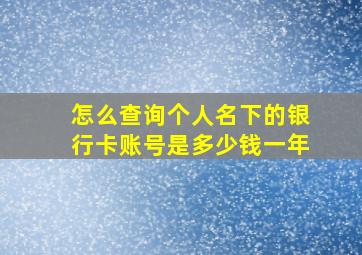 怎么查询个人名下的银行卡账号是多少钱一年