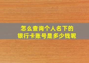 怎么查询个人名下的银行卡账号是多少钱呢