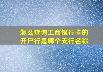 怎么查询工商银行卡的开户行是哪个支行名称