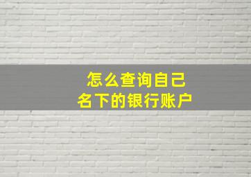 怎么查询自己名下的银行账户