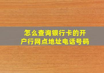 怎么查询银行卡的开户行网点地址电话号码