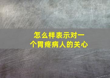 怎么样表示对一个胃疼病人的关心