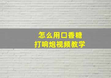 怎么用口香糖打响炮视频教学