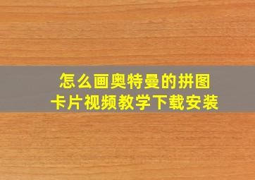 怎么画奥特曼的拼图卡片视频教学下载安装