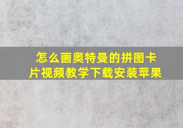 怎么画奥特曼的拼图卡片视频教学下载安装苹果