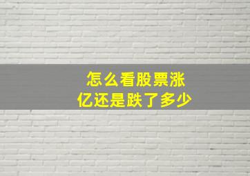 怎么看股票涨亿还是跌了多少