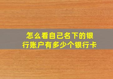 怎么看自己名下的银行账户有多少个银行卡