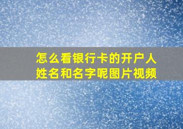 怎么看银行卡的开户人姓名和名字呢图片视频