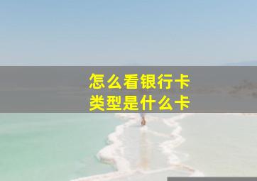 怎么看银行卡类型是什么卡