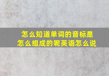 怎么知道单词的音标是怎么组成的呢英语怎么说