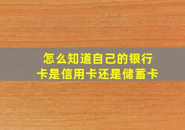 怎么知道自己的银行卡是信用卡还是储蓄卡