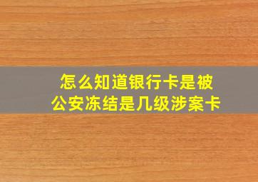 怎么知道银行卡是被公安冻结是几级涉案卡