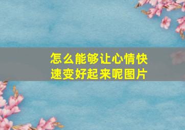 怎么能够让心情快速变好起来呢图片