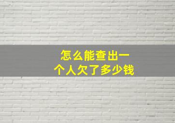 怎么能查出一个人欠了多少钱