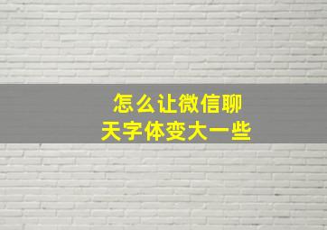 怎么让微信聊天字体变大一些