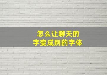 怎么让聊天的字变成别的字体