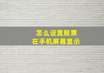 怎么设置股票在手机屏幕显示