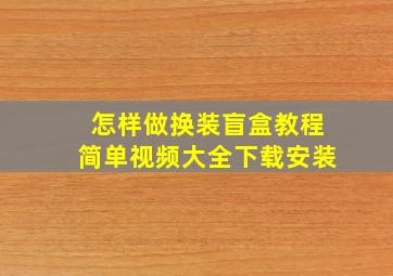 怎样做换装盲盒教程简单视频大全下载安装