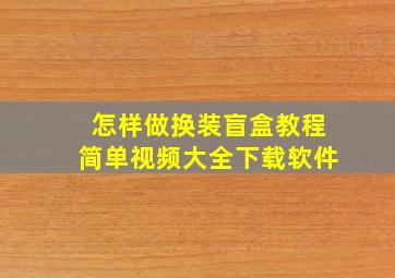 怎样做换装盲盒教程简单视频大全下载软件