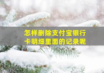 怎样删除支付宝银行卡明细里面的记录呢