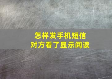 怎样发手机短信对方看了显示阅读