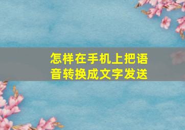 怎样在手机上把语音转换成文字发送