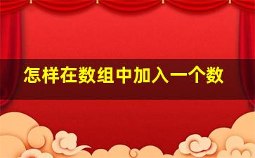 怎样在数组中加入一个数