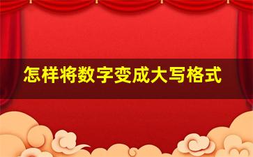 怎样将数字变成大写格式